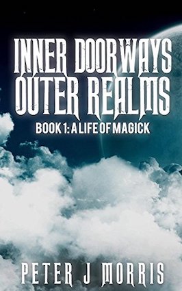 Inner Doorways, Outer Realms: A Life of Magick by Peter J Morris